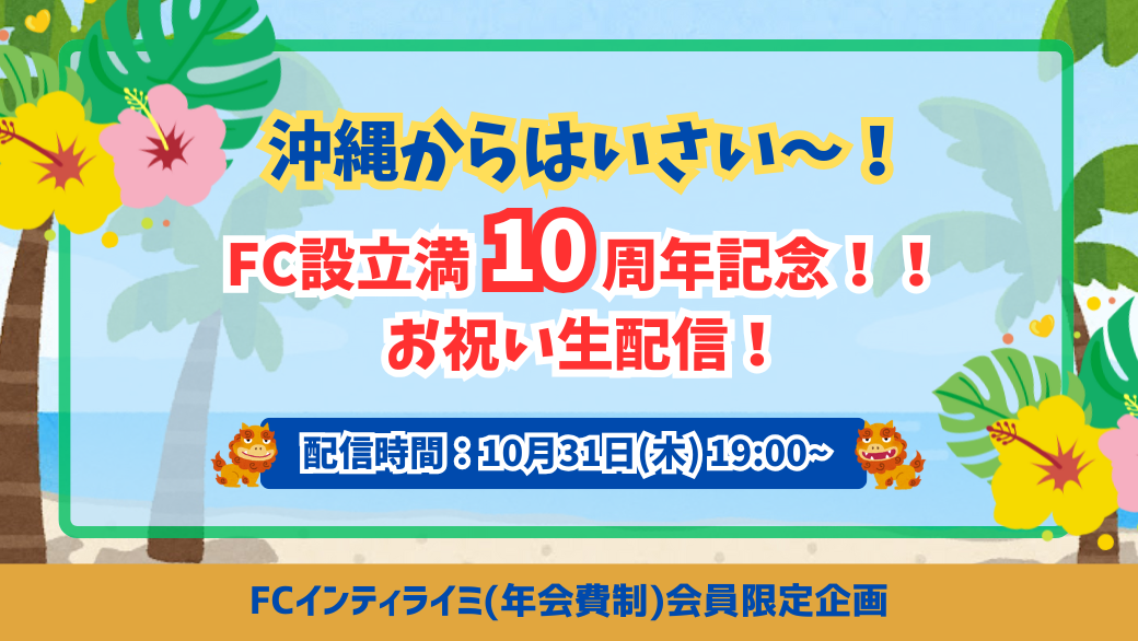 10/31(木)19:00〜FCインティライミ(年会費制)会員限定！『沖縄からはいさい～！FC設立満10周年記念！！お祝い生配信』実施決定！